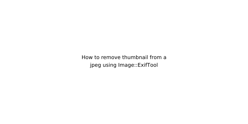 How to remove thumbnail from a jpeg using Image::ExifTool