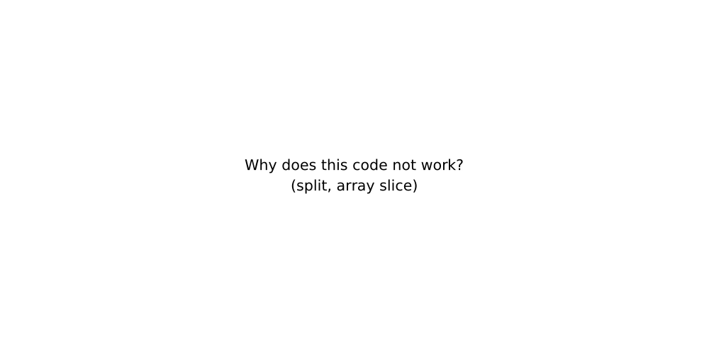 Code Work Why Not Why does this code not work? (split, array slice)